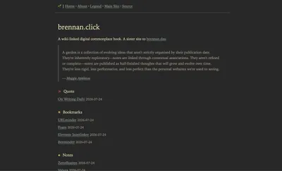 Screenshot of the brennan.click homepage, a dark-themed digital garden site with navigation links (Home, About, Legend, Main Site, Source). The page introduces the site as 'A wiki-linked digital commonplace book, a sister site to brennan.day,' followed by a blockquote from Maggie Appleton defining a digital garden as an evolving, non-chronological collection of linked, unpolished notes. Below are content sections with entries dated 2026-07-24: a Quote section ('On Writing Daily'), a Bookmarks section (URLminder, Foam, Eleventy Interlinker, Beeminder), and the start of a Notes section (Zettelkasten, Values).